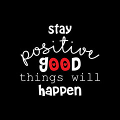 Stay positive and good things will happen. Motivational quote.