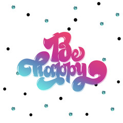 Be happy greating card hand lettering text, brush ink calligraphy, vector type design.