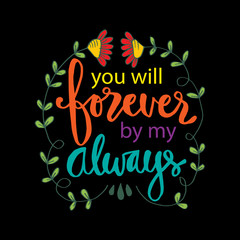 You will be forever be my always. Hand lettering. Motivational quote.