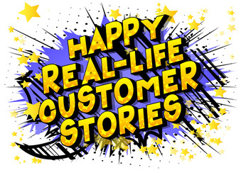 Happy Real-Life Customer Stories - Vector illustrated comic book style phrase on abstract background.