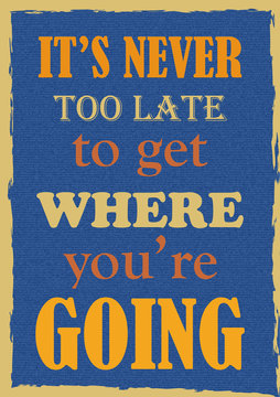 Inspiring Motivation Quote It Is Never Too Late To Get Where You Are Going Vector Typography Poster