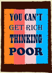 Inspiring motivation quote You can not get rich thinking poor Vector typography poster