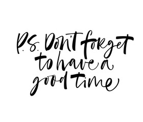 P.S. Don't forget to have a good time card. Modern brush calligraphy. Hand drawn lettering quote.