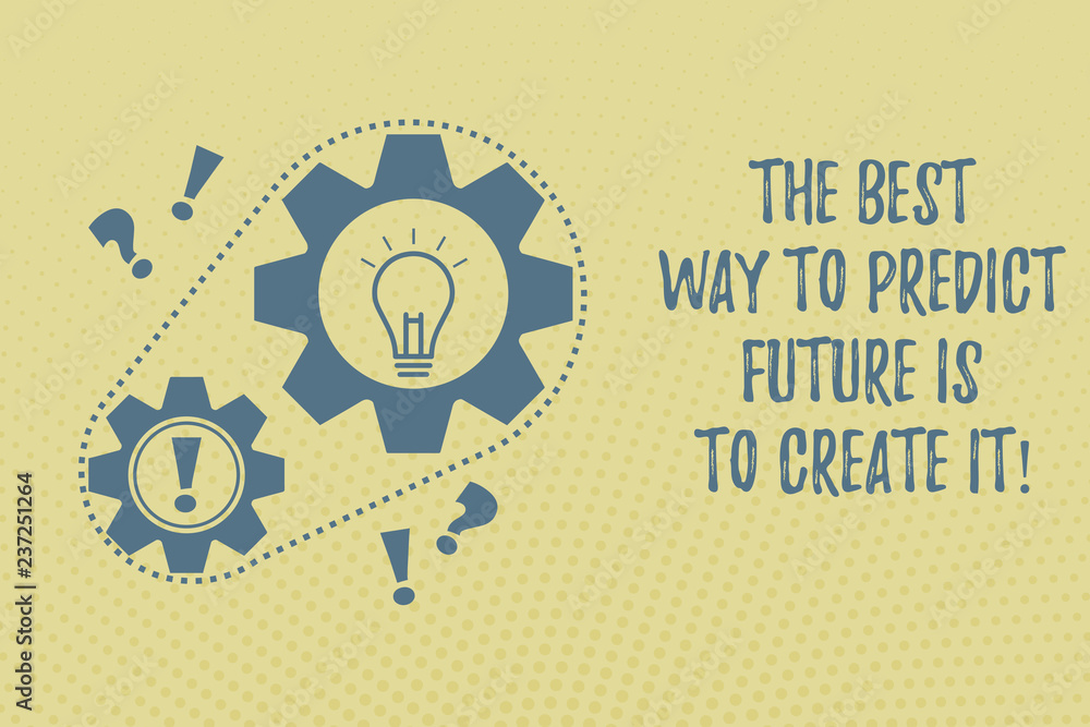 Poster writing note showing the best way to predict future is to create it. business photo showcasing creat