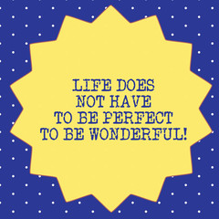 Handwriting text Life Does Not Have To Be Perfect To Be Wonderful. Concept meaning Good living advice Fourteen 14 Pointed Star shape with Thin outline Zigzag effect Polygon