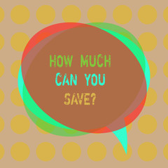 Writing note showing How Much Can You Savequestion. Business photo showcasing Money available for investing Finances balance Blank Speech Bubble photo and Stack of Transparent Circle Overlapping