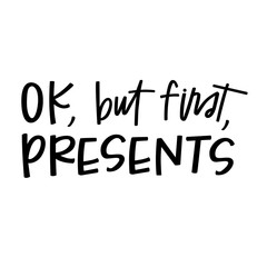 Ok, but first, presents