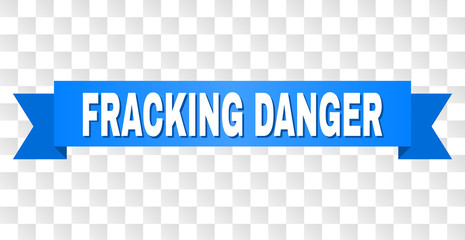 FRACKING DANGER text on a ribbon. Designed with white title and blue tape. Vector banner with FRACKING DANGER tag on a transparent background.