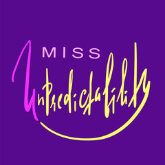 Miss Unpredictability - emotional inspire and motivational quote. Hand drawn beautiful lettering. Print for inspirational poster, t-shirt, bag, cups, card, flyer, sticker, badge. Elegant calligraphy