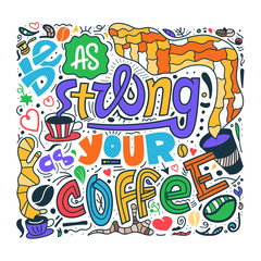 Hand drawn lettering quote be as strong as your coffee. Vector conceptual illustration - great for posters.