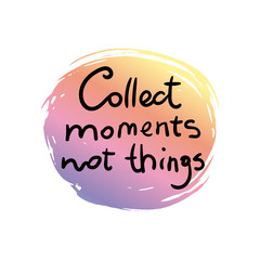 Collect moments not things inspirational quote. Vector lettering isolated on white background.