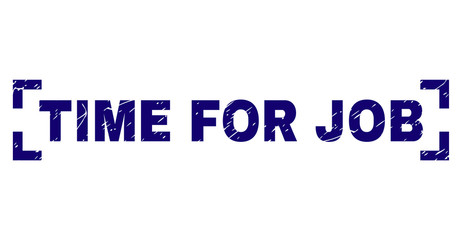 TIME FOR JOB text seal imprint with grunge texture. Text caption is placed inside corners. Blue vector rubber print of TIME FOR JOB with retro texture.
