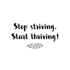 Stop striving. Start thriving. lettering motivational quote. calligraphy vector illustration.