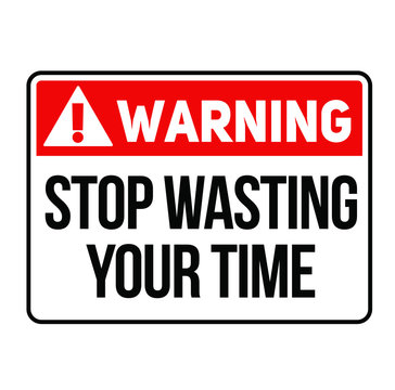 Warning stop wasting your time warning sign