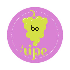 Grapes in a circle with motivational inscription; perfect for t-shirt, package, tag, advertising etc