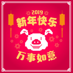 Happy chinese new year 2019, year of the pig, Chinese characters xin nian kuai le mean Happy New Year, wan shi ru yi mean Prosperity Year. ​