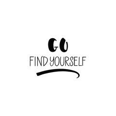 Go find yourself. lettering motivational quote. calligraphy vector illustration.