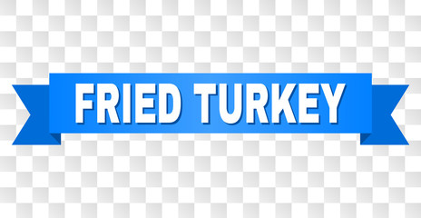FRIED TURKEY text on a ribbon. Designed with white caption and blue stripe. Vector banner with FRIED TURKEY tag on a transparent background.