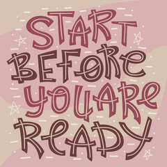 Hand-drawn lettering quote - Start before you are ready.