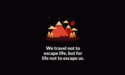 Fototapeta premium We travel not to escape life, but for life not to escape us Motivational Poster with Hills Mountains Trees Clouds Sun Vector Flat Illustration