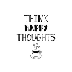 Think Happy Thoughts. lettering motivational quote. calligraphy vector illustration.
