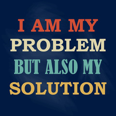 Inspiring motivation quote I Am My Problem But Also My Solution Vector typography poster