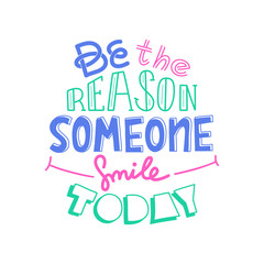 Be The Reason Someone Smiles Today. Funny Creative Motivation Quote. Colorful Vector Typography Banner Inspiration Concept