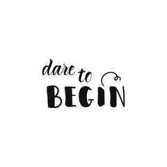 Dare to begin. lettering motivational quote. Modern brush calligraphy.