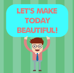 Naklejka premium Writing note showing Let S Is Make Today Beautiful. Business photo showcasing Have a good wonderful day Inspiration Man Standing Holding Above his Head Blank Rectangular Colored Board