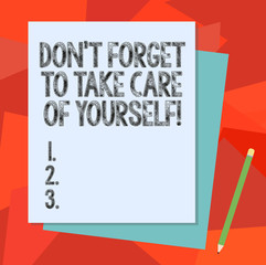 Text sign showing Don T Forget To Take Care Of Yourself. Conceptual photo Be aware of your demonstratingal health Stack of Blank Different Pastel Color Construction Bond Paper and Pencil