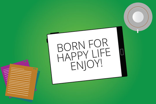 Writing note showing Born For Happy Life Enjoy. Business photo showcasing Newborn baby happiness enjoying lifestyle Tablet Screen Cup Saucer and Filler Sheets on Color Background