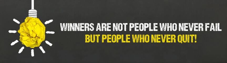 Winners are not people who never fail, but people who never quit!