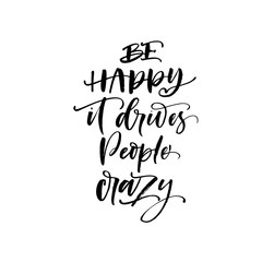 Be happy it drives people crazy phrase. Hand drawn brush style modern calligraphy. Vector illustration of handwritten lettering. 