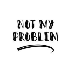 Not my problem. Sticker for social media content. lettering motivational quote
