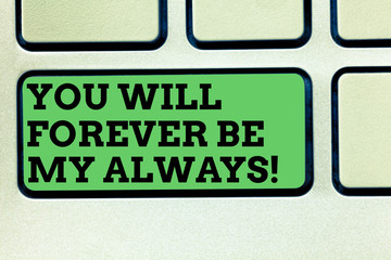 Writing note showing You Will Forever Be My Always. Business photo showcasing Expressing roanalysistic feelings emotions Keyboard key Intention to create computer message pressing keypad idea