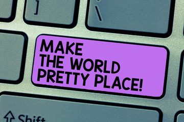 Writing note showing Make The World Pretty Place. Business photo showcasing Making changes to keep earth happy and beautiful Keyboard Intention to create computer message keypad idea
