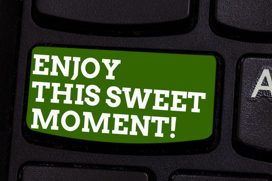 Writing note showing Enjoy This Sweet Moment. Business photo showcasing encouraging someone to love his life timeline Keyboard key Intention to create computer message pressing keypad idea