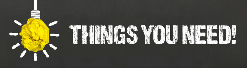Things you need!