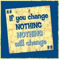 Inspiring motivation quote If You Change Nothing Nothing Will Change Vector typography poster