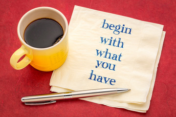 Begin with what you have