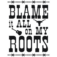 Blame It All On My Roots