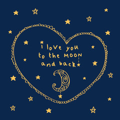 I love you to the moon and back. Simple greeting card with heart, moon and gold stars for Valentine's Day, Mother's Day, birthday, wedding. Vector.