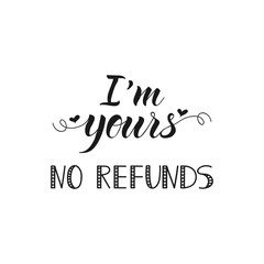 I am yours, no refunds. Inspirational vector typography.