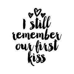 I still remember our first kiss - Calligraphy phrase for Valentine day. Hand drawn lettering for Lovely greetings cards, invitations. Good for t-shirt, mug, scrap booking, gift, printing press.