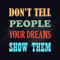 Motivational poster Do Not Tell People Your Dreams Show Them Vector illustration Positive concept
