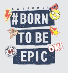 Vector illustration of fashion t shirt print for the best boys with scrapes, bright patches, smiley, grunge lettering born to be epic, awesome, cool dude, oh yeah, ok, go! 80s-90s comic style