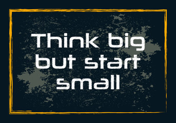 Think big but start small. Minimalistic text. Vector typography design