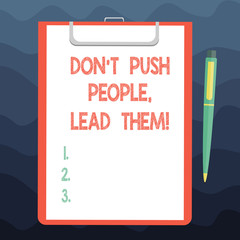 Writing note showing Don T Push People Lead Them. Business photo showcasing Be kind and motivate your staff to take action Sheet of Bond Paper on Clipboard with Ballpoint Pen Text Space