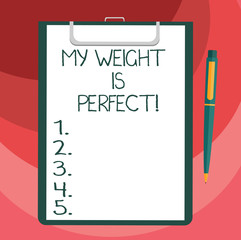 Text sign showing My Weight Is Perfect. Conceptual photo Being in great shape stay fit Healthy lifestyle Blank Sheet of Bond Paper on Clipboard with Click Ballpoint Pen Text Space