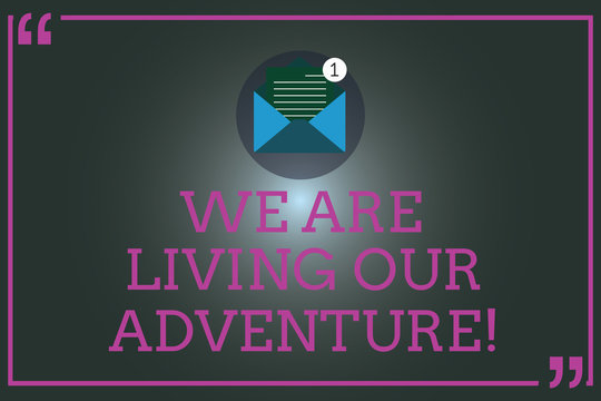 Writing note showing We Are Living Our Adventure. Business photo showcasing Exploring the world traveling life experience Open Envelope with Paper Email Message inside Quotation Mark